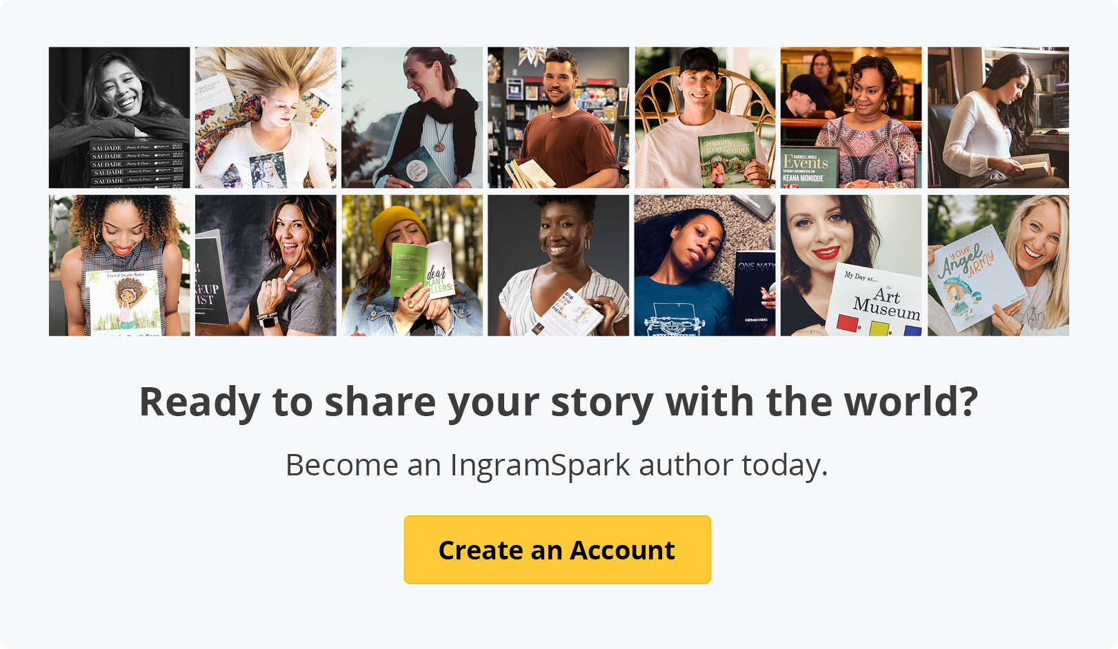 Share your story with the world. Create an IngramSpark account today.