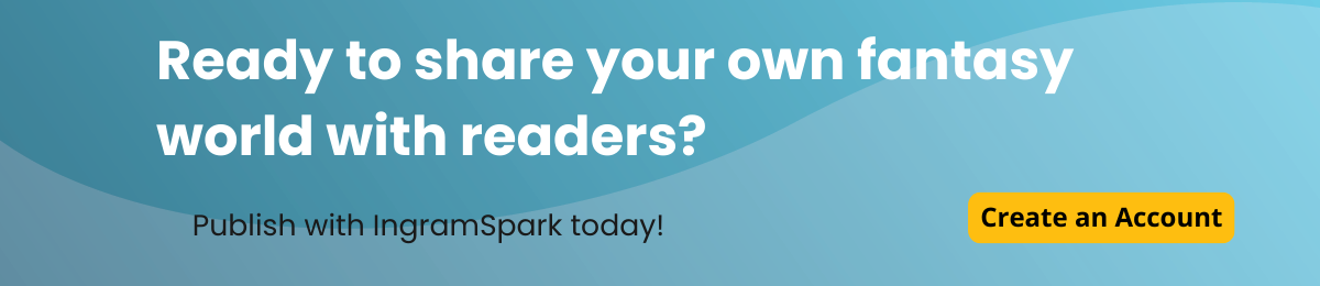 A call to action that says, ready to share your own fantasy world with readers? Publish with IngramSpark today!